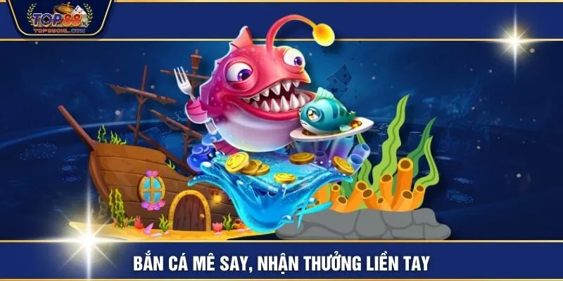 Bắn cá mê say, nhận thưởng liền tay