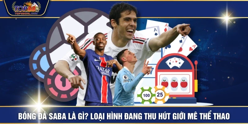 Bóng Đá Saba Là Gì? Loại Hình Đang Thu Hút Giới Mê Thể Thao