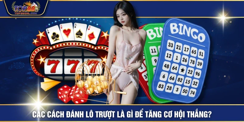 Các cách đánh lô trượt là gì để tăng cơ hội thắng?