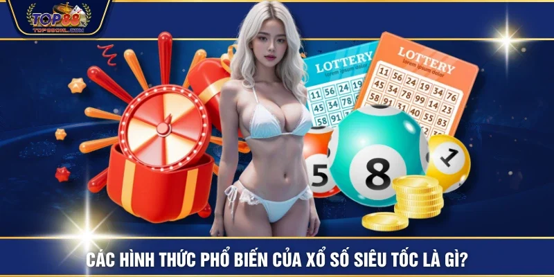 Các hình thức phổ biến của xổ số siêu tốc là gì?