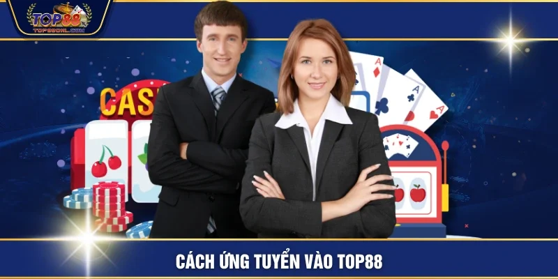 Cách ứng tuyển vào TOP88