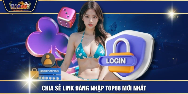 Chia sẻ link đăng nhập TOP88 mới nhất