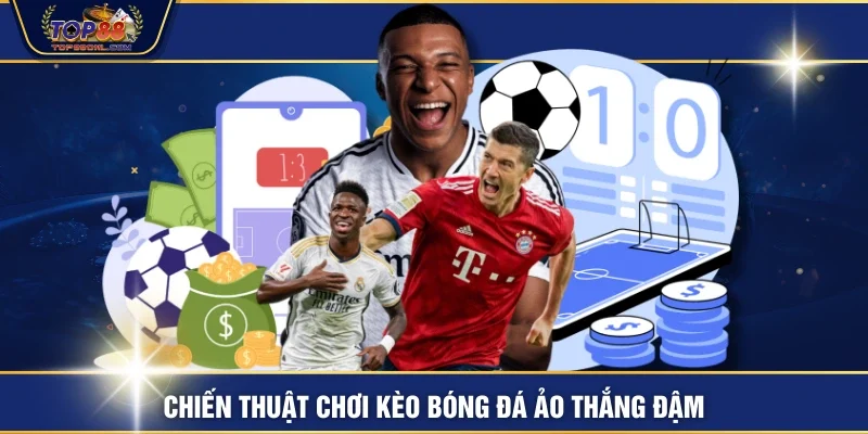Chiến thuật chơi kèo bóng đá ảo thắng đậm