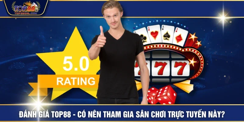 Đánh Giá TOP88 - Có Nên Tham Gia Sân Chơi Trực Tuyến Này?