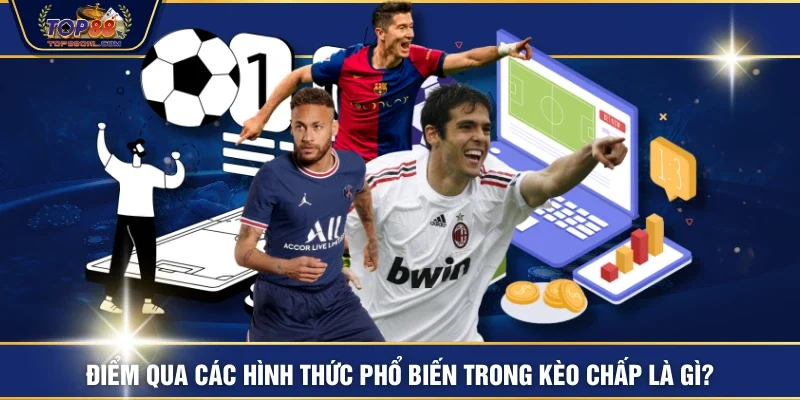 Điểm qua các hình thức phổ biến trong kèo chấp là gì?