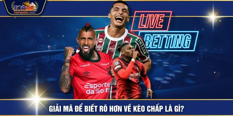 Giải mã để biết rõ hơn về kèo chấp là gì?