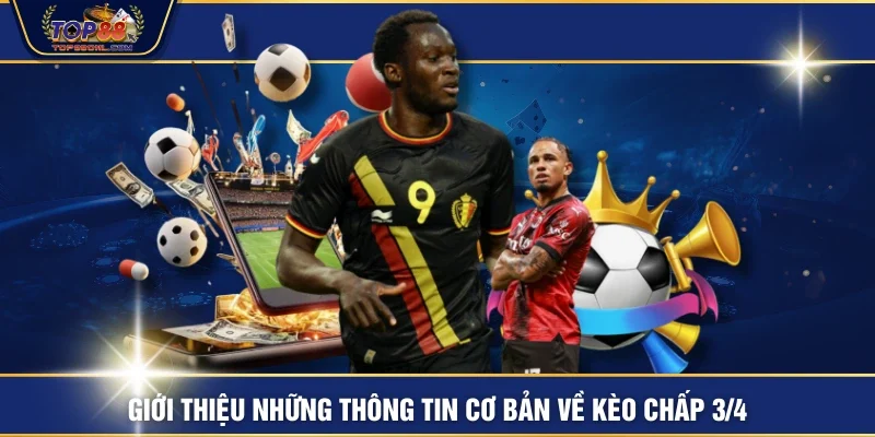 Giới thiệu những thông tin cơ bản về kèo chấp 3/4