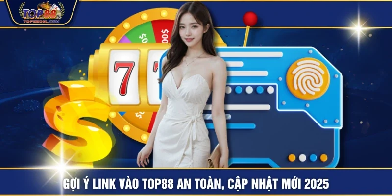Gợi ý link vào TOP88 an toàn, cập nhật mới 2025