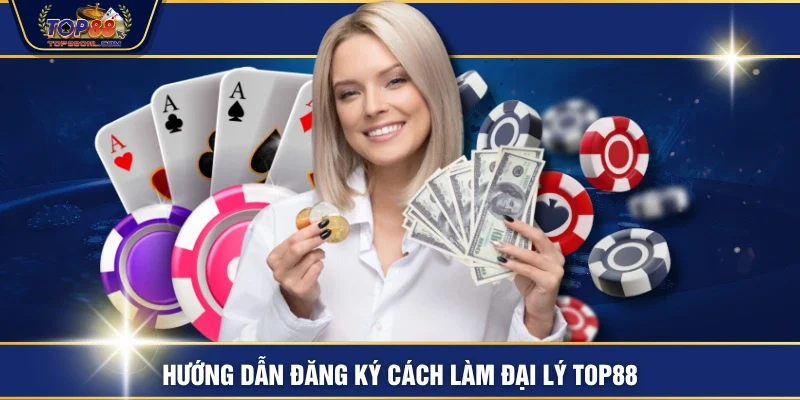 Hướng dẫn đăng ký cách làm đại lý TOP88
