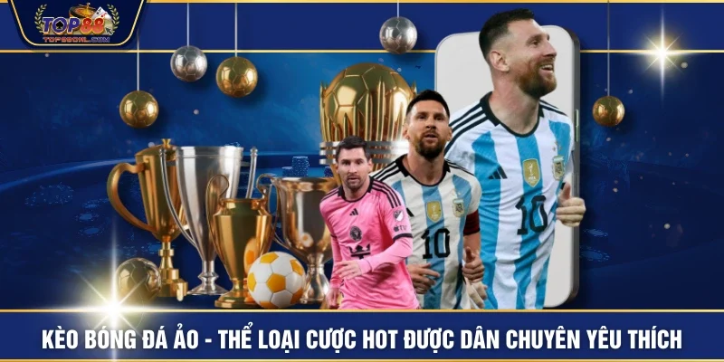 Kèo Bóng Đá Ảo - Thể Loại Cược Hot Được Dân Chuyên Yêu Thích