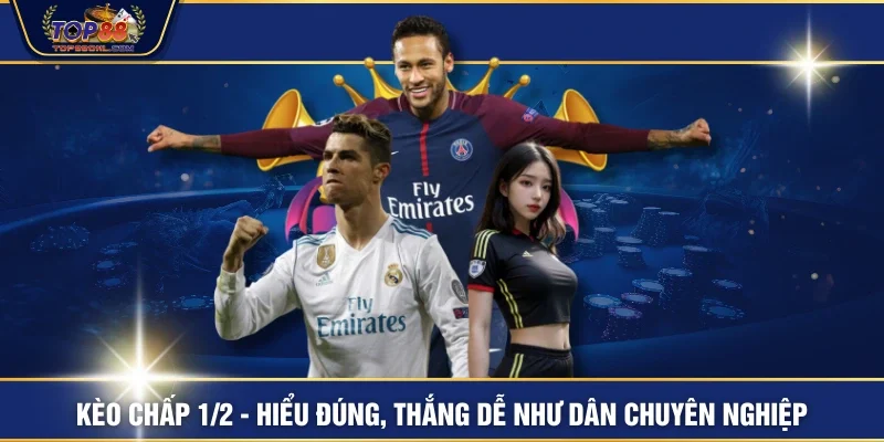 Kèo Chấp 1/2 - Hiểu Đúng, Thắng Dễ Như Dân Chuyên Nghiệp