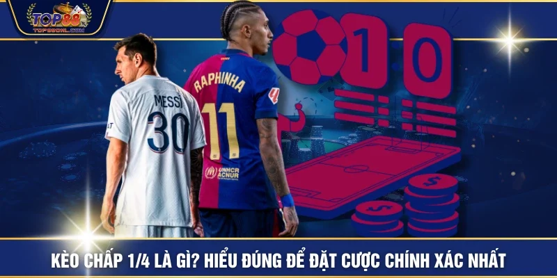 Kèo Chấp 1/4 Là Gì? Hiểu Đúng Để Đặt Cược Chính Xác Nhất