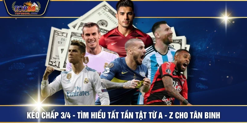 Kèo Chấp 3/4 - Tìm Hiểu Tất Tần Tật Từ A - Z Cho Tân Binh