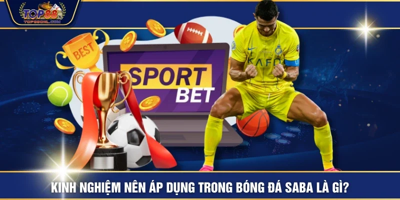 Kinh nghiệm nên áp dụng trong bóng đá saba là gì?