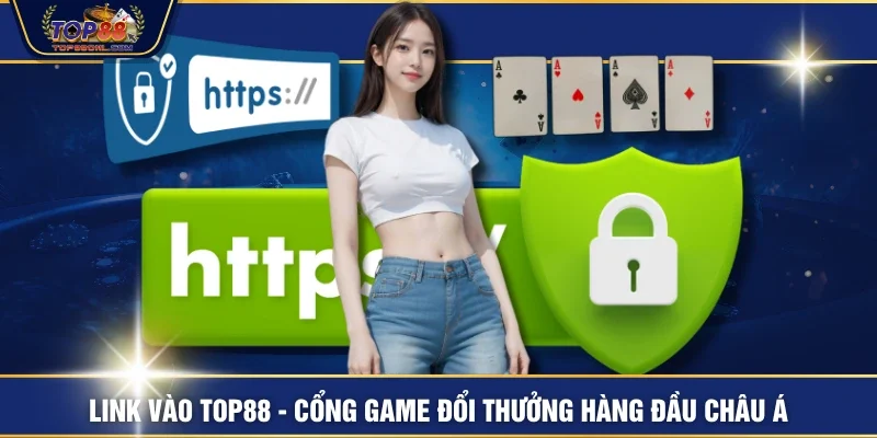 Link Vào TOP88 - Cổng Game Đổi Thưởng Hàng Đầu Châu Á