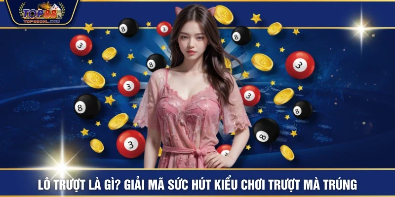 Lô Trượt Là Gì? Giải Mã Sức Hút Kiểu Chơi “Trượt Mà Trúng”