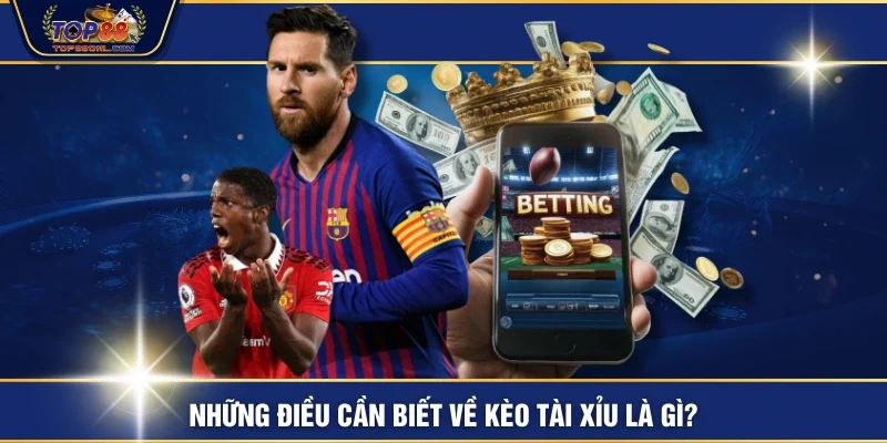 Những điều cần biết về kèo tài xỉu là gì?