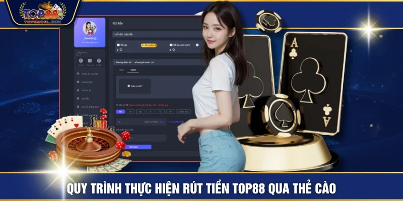 Quy trình thực hiện rút tiền TOP88 qua thẻ cào
