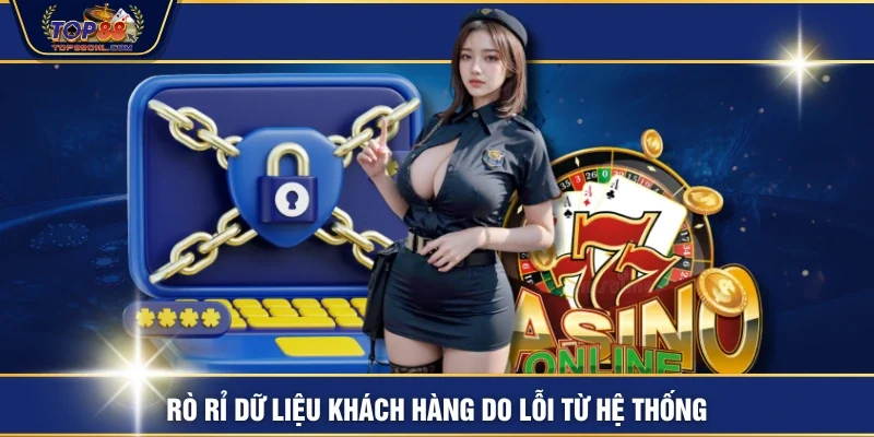 Rò rỉ dữ liệu khách hàng do lỗi từ hệ thống