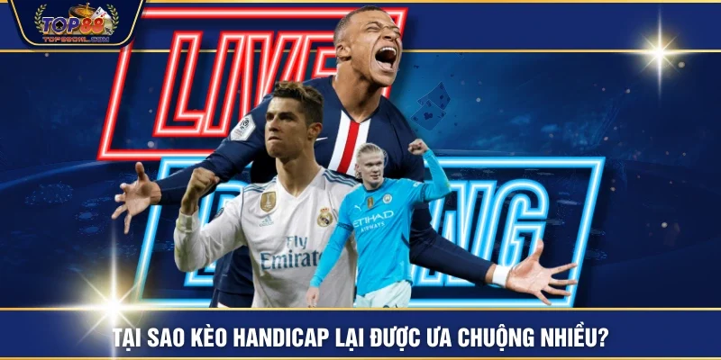 Tại sao kèo handicap lại được ưa chuộng nhiều?