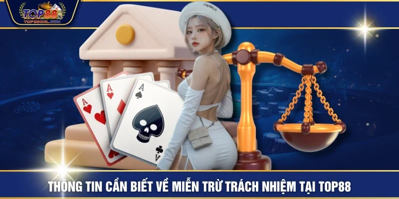 Thông tin cần biết về miễn trừ trách nhiệm tại TOP88