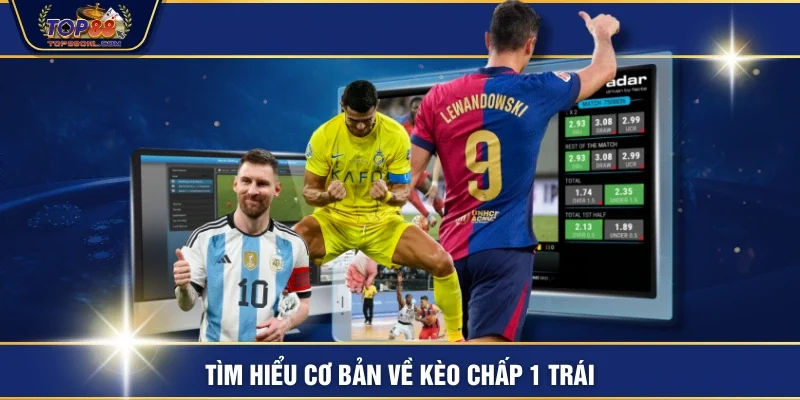 Tìm hiểu cơ bản về kèo chấp 1 trái