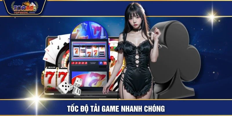 Tốc độ tải game nhanh chóng