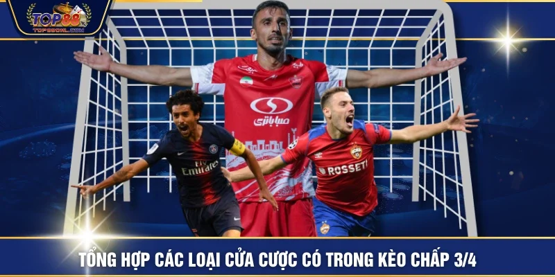 Tổng hợp các loại cửa cược có trong kèo chấp 3/4