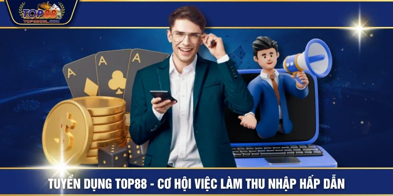Tuyển Dụng TOP88 - Cơ Hội Việc Làm Thu Nhập Hấp Dẫn