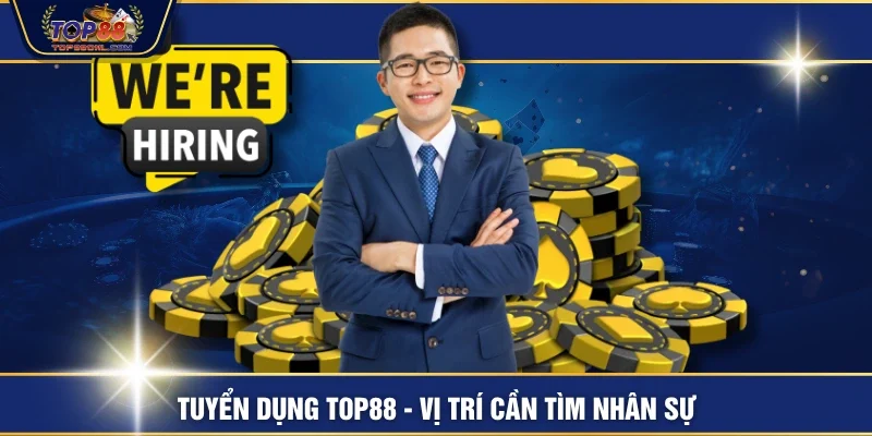 Tuyển dụng TOP88 - Vị trí cần tìm nhân sự