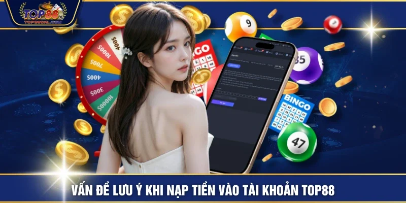 Vấn đề lưu ý khi nạp tiền vào tài khoản TOP88