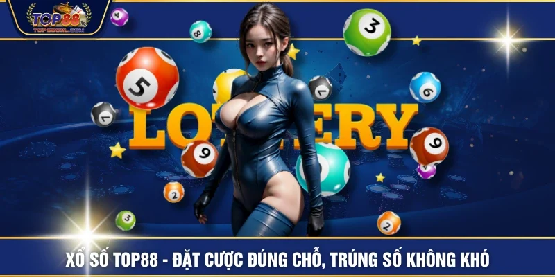 Xổ Số TOP88 - Đặt Cược Đúng Chỗ, Trúng Số Không Khó